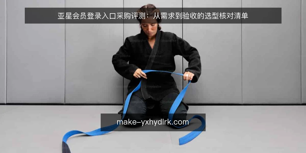 亚星会员登录入口采购评测:从需求到验收的选型核对清单 — 为何现在需要评测现有登录入口 配图